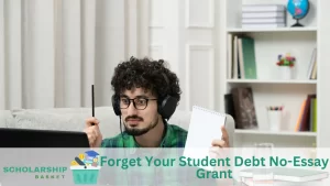 Forget Your Student Debt No-Essay Grant