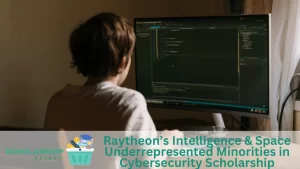 Raytheon’s Intelligence Space Underrepresented Minorities in Cybersecurity Scholarship
