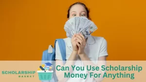 Can You Use Scholarship Money For Anything