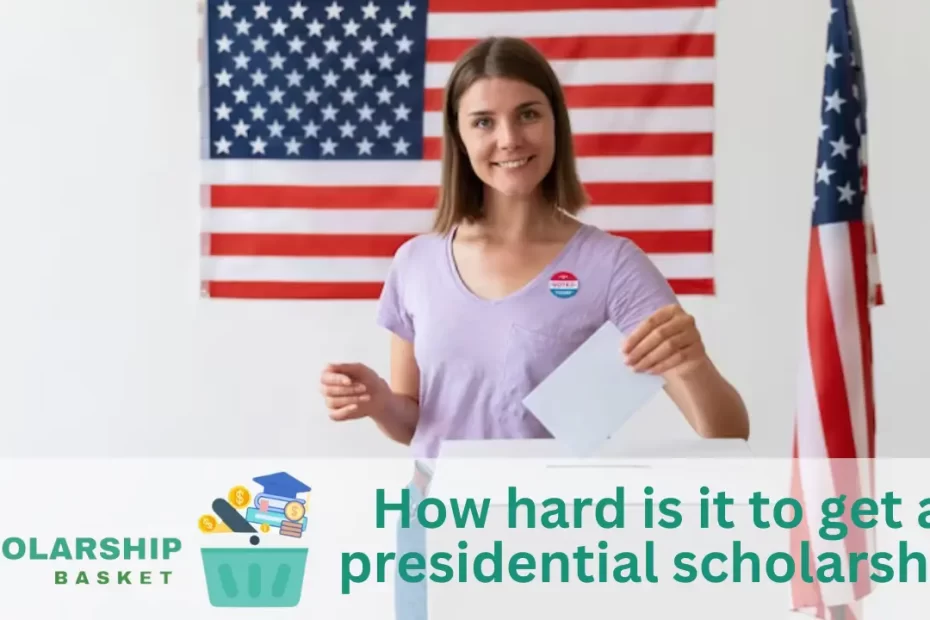 How hard is it to get a presidential scholarship