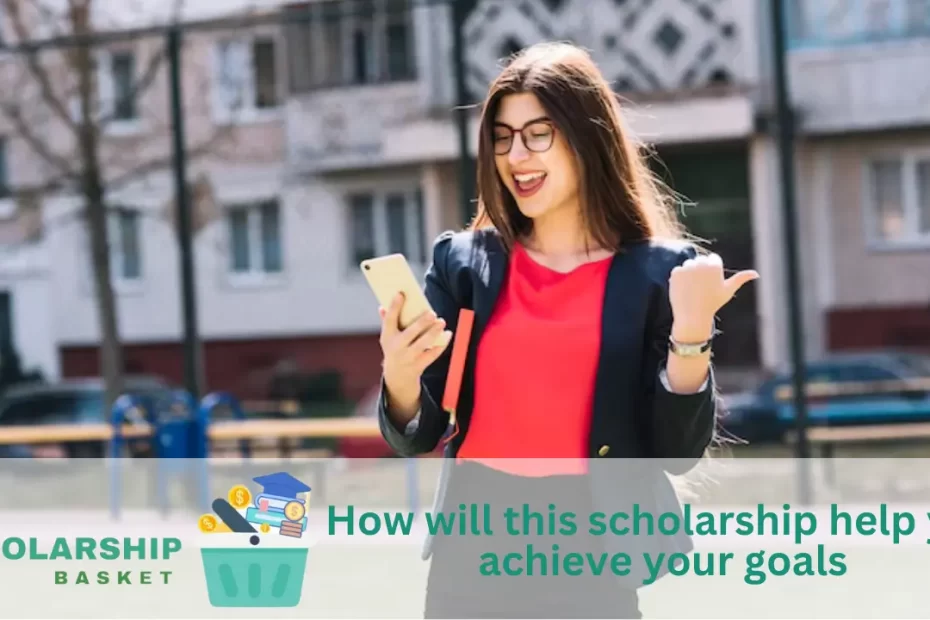 How will this scholarship help you achieve your goals