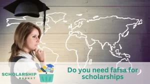 Do you need fafsa for scholarships